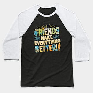 Friends Make everything Better Baseball T-Shirt